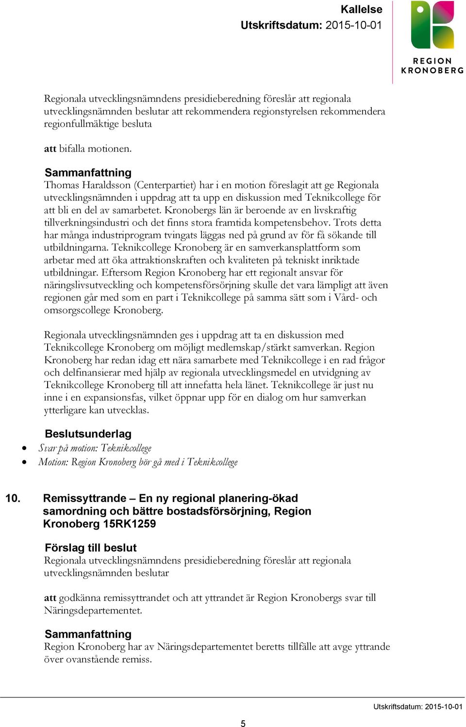 Sammanfattning Thomas Haraldsson (Centerpartiet) har i en motion föreslagit att ge Regionala utvecklingsnämnden i uppdrag att ta upp en diskussion med Teknikcollege för att bli en del av samarbetet.