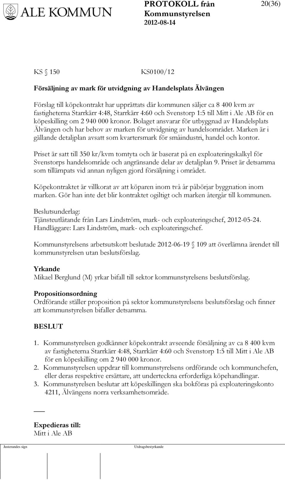 Bolaget ansvarar för utbyggnad av Handelsplats Älvängen och har behov av marken för utvidgning av handelsområdet.