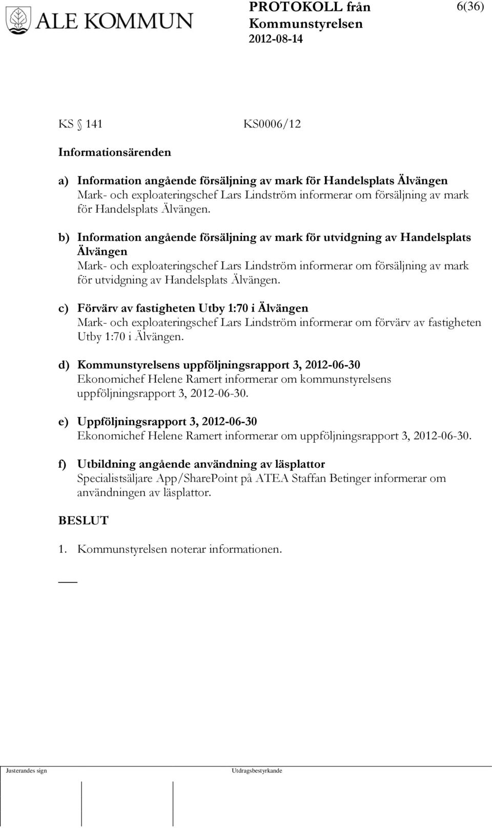 b) Information angående försäljning av mark för utvidgning av Handelsplats Älvängen Mark- och exploateringschef Lars Lindström informerar om försäljning av mark för utvidgning av  c) Förvärv av
