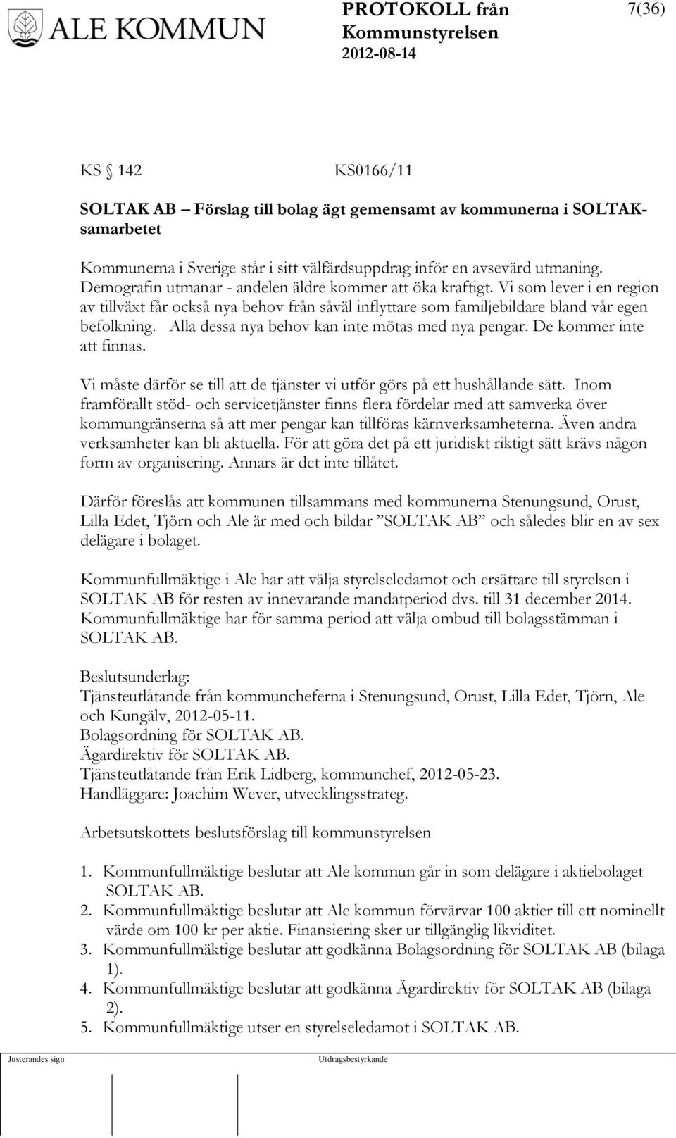 Alla dessa nya behov kan inte mötas med nya pengar. De kommer inte att finnas. Vi måste därför se till att de tjänster vi utför görs på ett hushållande sätt.