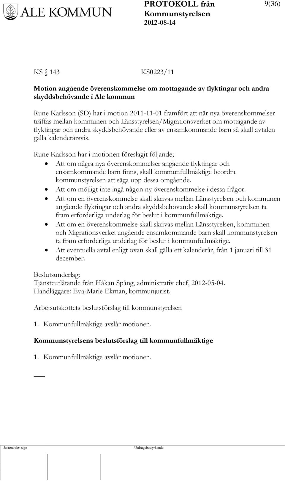 Rune Karlsson har i motionen föreslagit följande; Att om några nya överenskommelser angående flyktingar och ensamkommande barn finns, skall kommunfullmäktige beordra kommunstyrelsen att säga upp