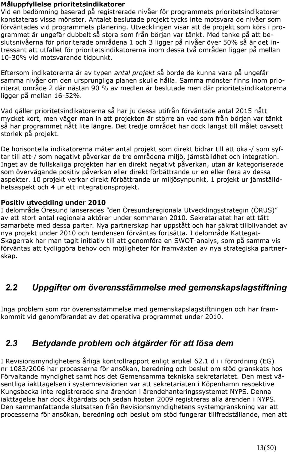 Med tanke på att beslutsnivåerna för prioriterade områdena 1 och 3 ligger på nivåer över 50% så är det intressant att utfallet för prioritetsindikatorerna inom dessa två områden ligger på mellan
