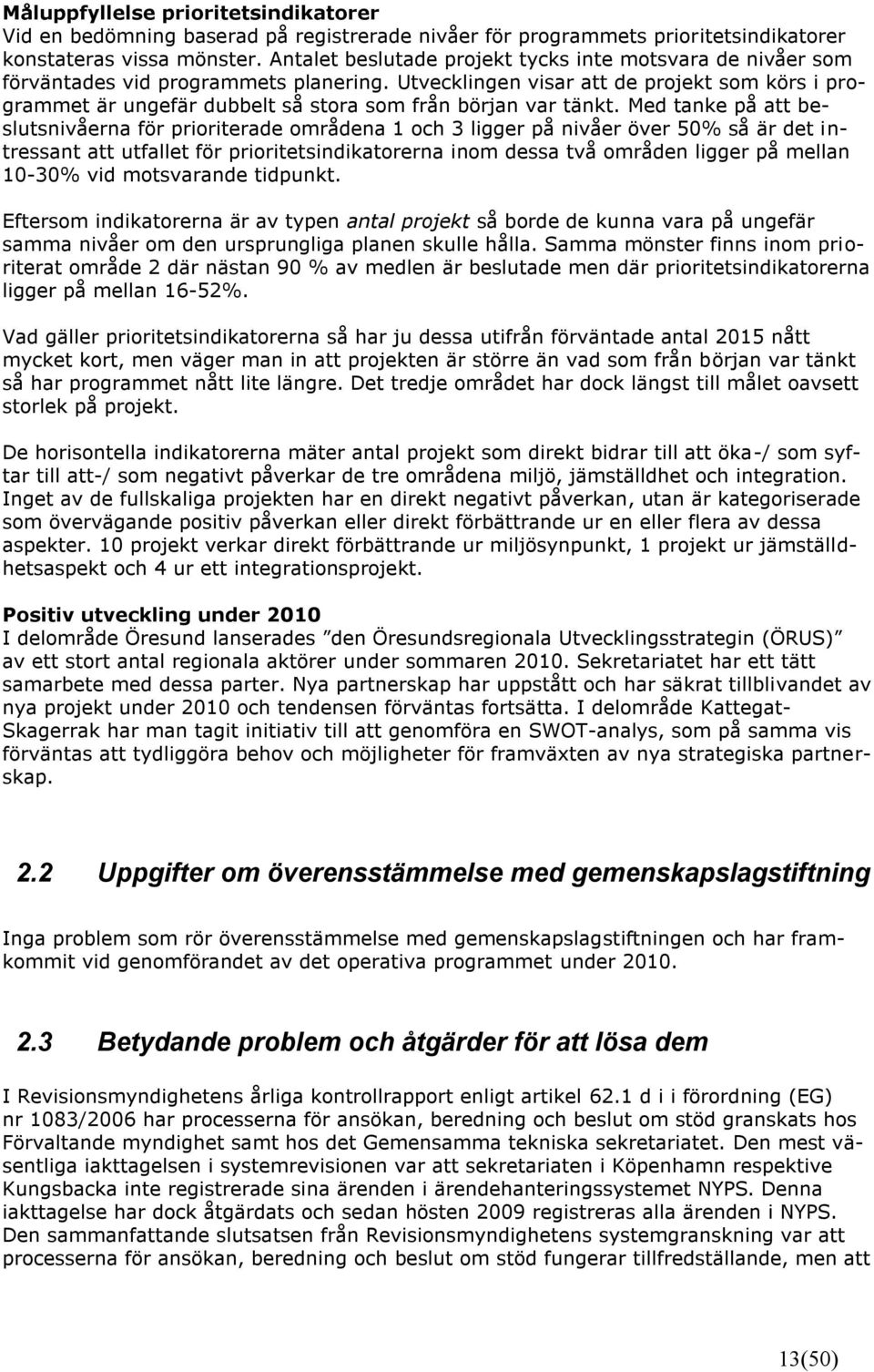 Med tanke på att beslutsnivåerna för prioriterade områdena 1 och 3 ligger på nivåer över 50% så är det intressant att utfallet för prioritetsindikatorerna inom dessa två områden ligger på mellan