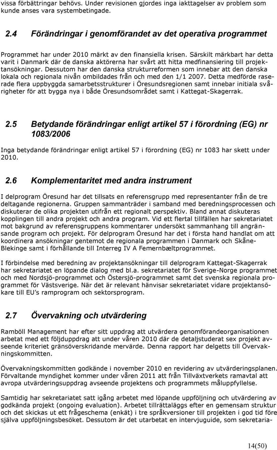 Särskilt märkbart har detta varit i Danmark där de danska aktörerna har svårt att hitta medfinansiering till projektansökningar.