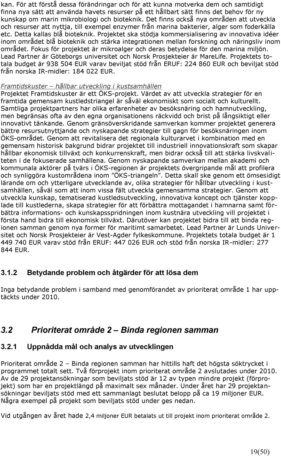 Projektet ska stödja kommersialisering av innovativa idéer inom området blå bioteknik och stärka integrationen mellan forskning och näringsliv inom området.