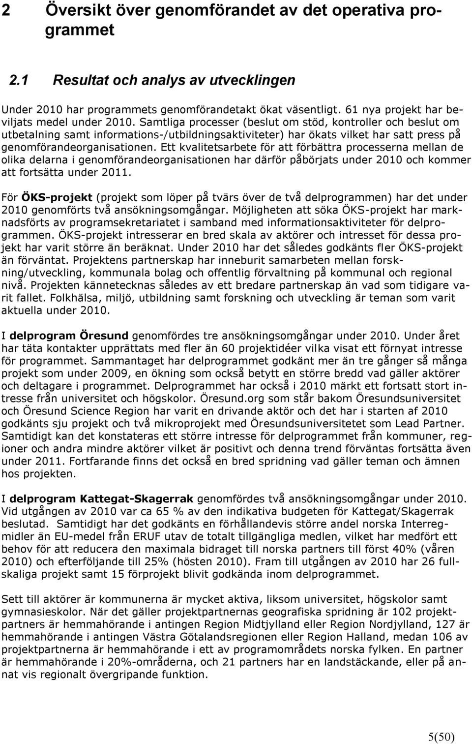 Ett kvalitetsarbete för att förbättra processerna mellan de olika delarna i genomförandeorganisationen har därför påbörjats under 2010 och kommer att fortsätta under 2011.