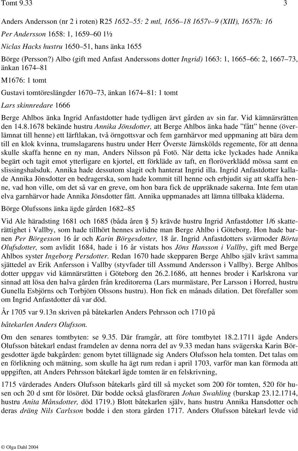 änka Ingrid Anfastdotter hade tydligen ärvt gården av sin far. Vid kämnärsrätten den 14.8.