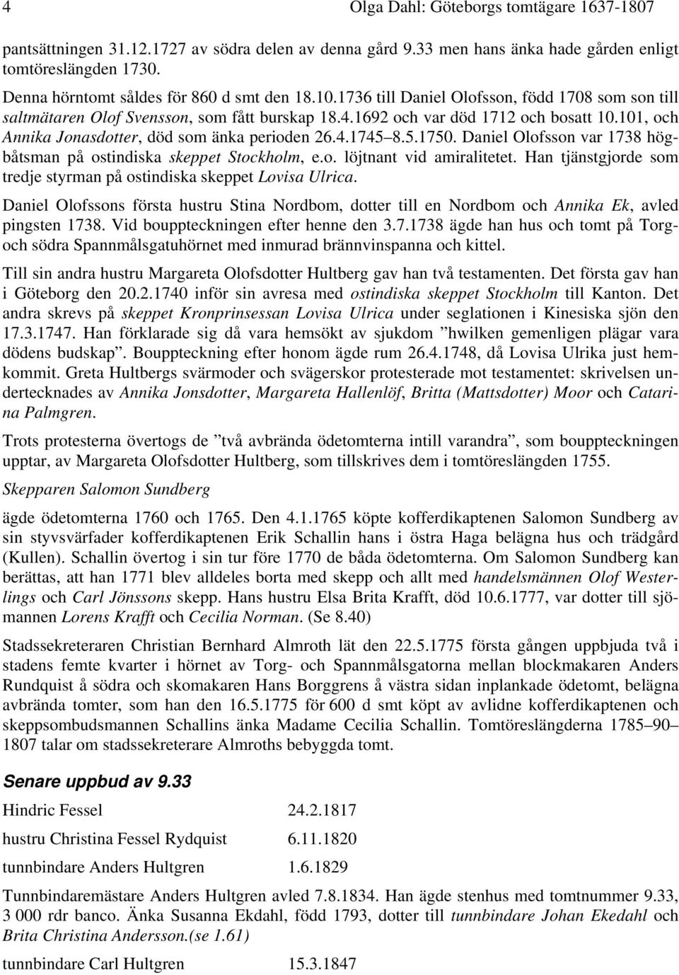 101, och Annika Jonasdotter, död som änka perioden 26.4.1745 8.5.1750. Daniel Olofsson var 1738 högbåtsman på ostindiska skeppet Stockholm, e.o. löjtnant vid amiralitetet.
