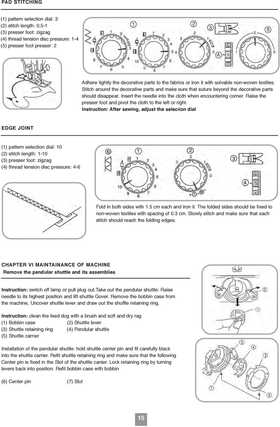 the decorative parts to the fabrics or iron it with solvable non-woven textiles. Stitch around the decorative parts and make sure that suture beyond the decorative parts should disappear.