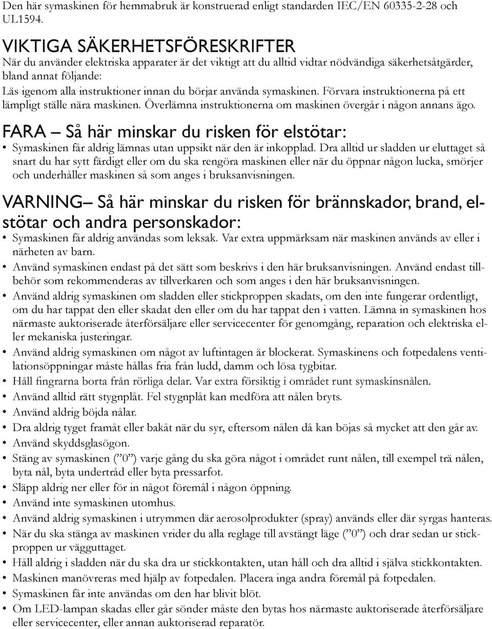 börjar använda symaskinen. Förvara instruktionerna på ett lämpligt ställe nära maskinen. Överlämna instruktionerna om maskinen övergår i någon annans ägo.