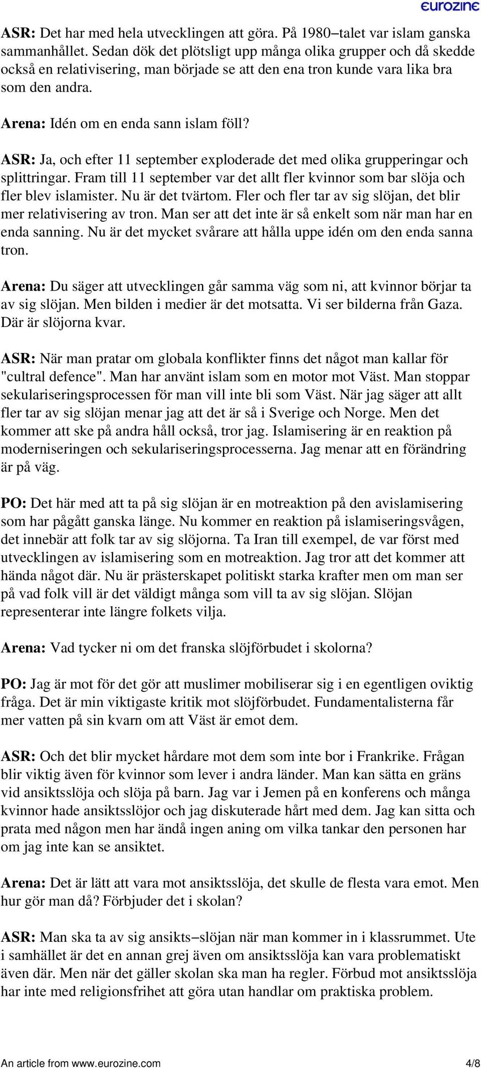ASR: Ja, och efter 11 september exploderade det med olika grupperingar och splittringar. Fram till 11 september var det allt fler kvinnor som bar slöja och fler blev islamister. Nu är det tvärtom.