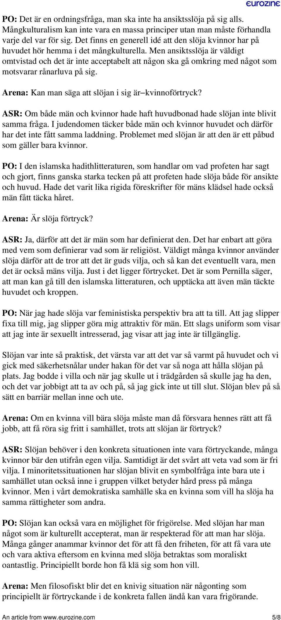 Men ansiktsslöja är väldigt omtvistad och det är inte acceptabelt att någon ska gå omkring med något som motsvarar rånarluva på sig. Arena: Kan man säga att slöjan i sig är kvinnoförtryck?