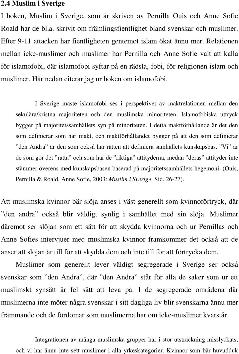 Relationen mellan icke-muslimer och muslimer har Pernilla och Anne Sofie valt att kalla för islamofobi, där islamofobi syftar på en rädsla, fobi, för religionen islam och muslimer.