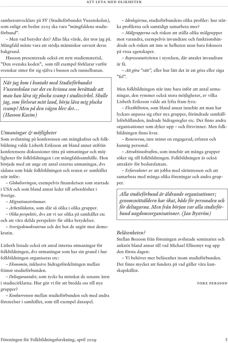 Hasoon presenterade också ett nytt studiematerial, Den svenska koden, som till exempel förklarar varför svenskar sitter för sig själva i bussen och tunnelbanan.