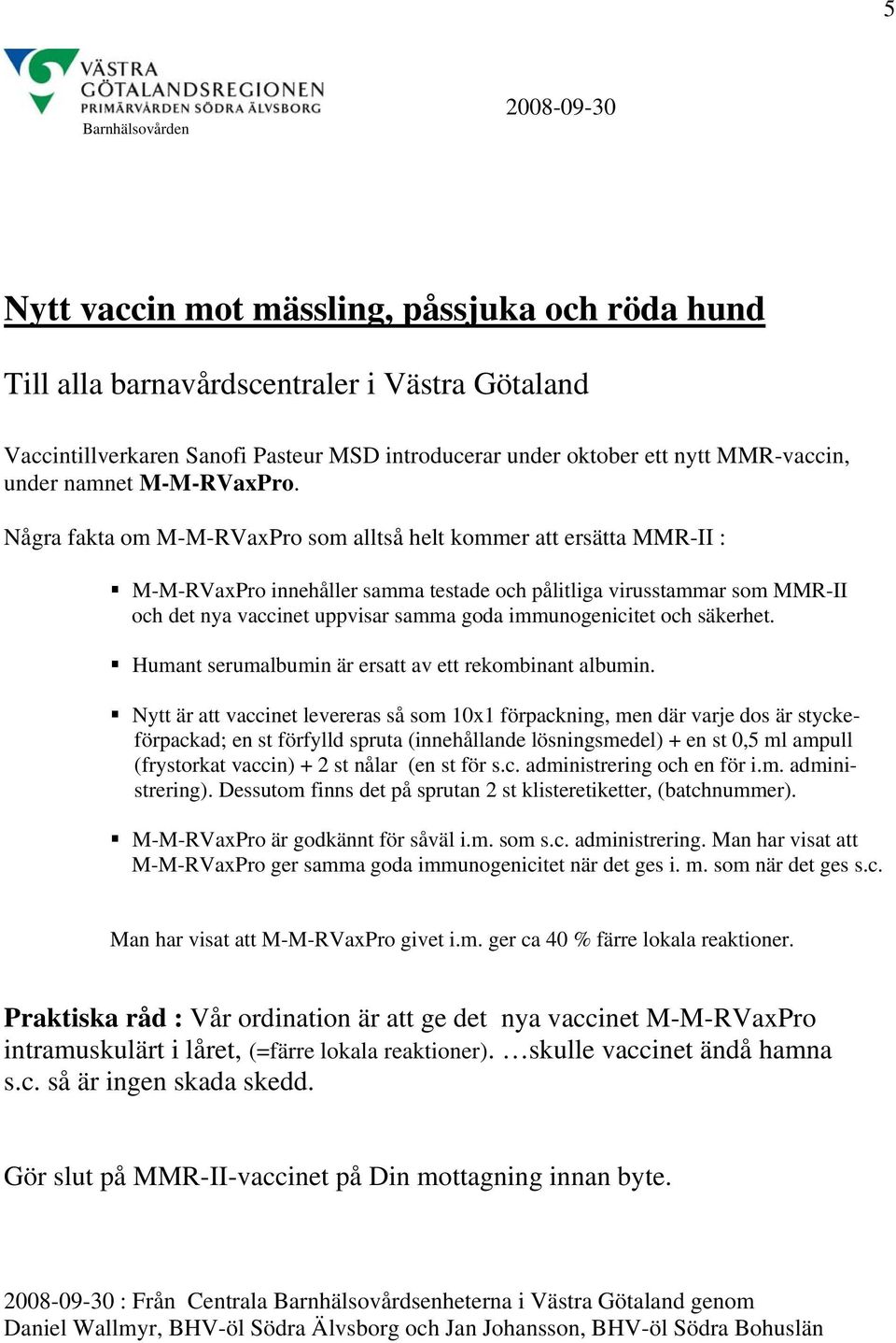 Några fakta om M-M-RVaxPro som alltså helt kommer att ersätta MMR-II : M-M-RVaxPro innehåller samma testade och pålitliga virusstammar som MMR-II och det nya vaccinet uppvisar samma goda