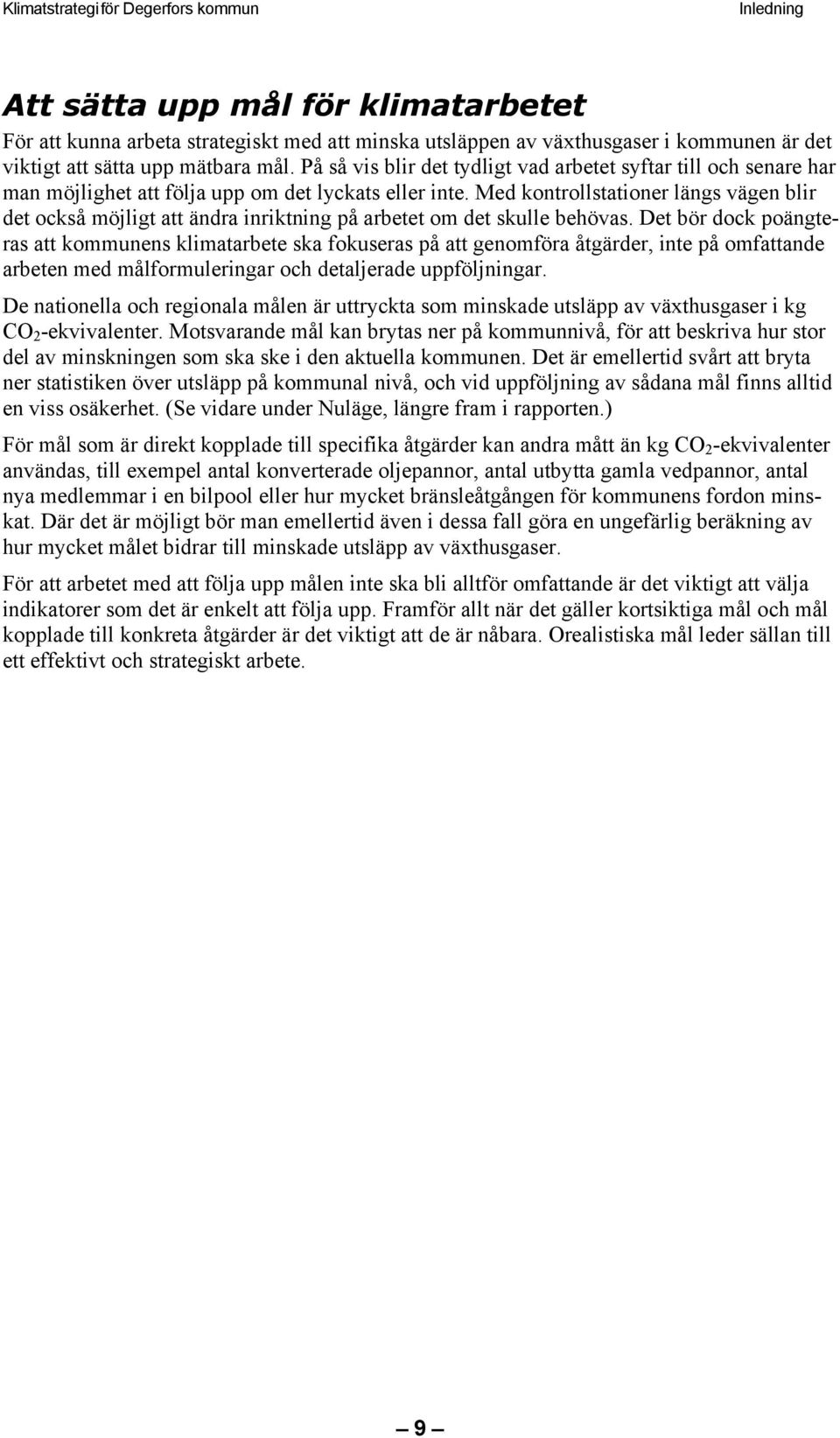 Med kontrollstationer längs vägen blir det också möjligt att ändra inriktning på arbetet om det skulle behövas.