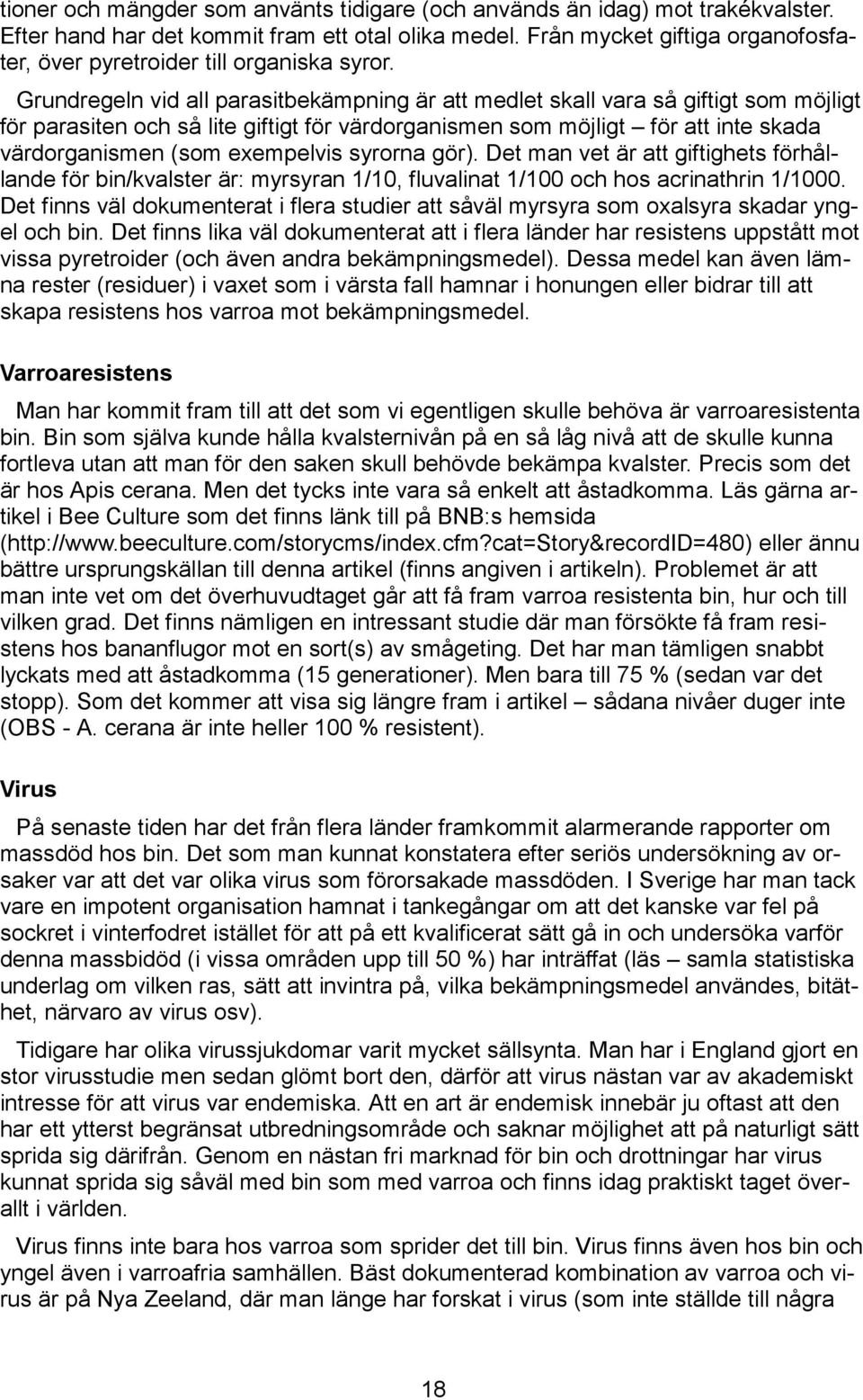 Grundregeln vid all parasitbekämpning är att medlet skall vara så giftigt som möjligt för parasiten och så lite giftigt för värdorganismen som möjligt för att inte skada värdorganismen (som