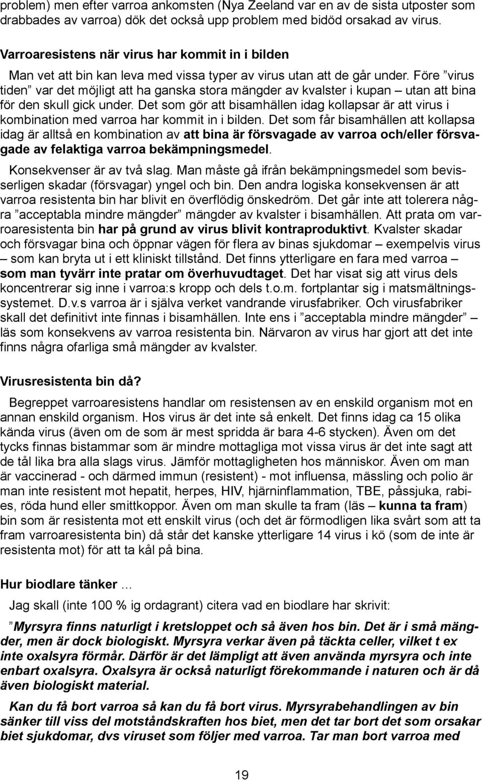 Före virus tiden var det möjligt att ha ganska stora mängder av kvalster i kupan utan att bina för den skull gick under.