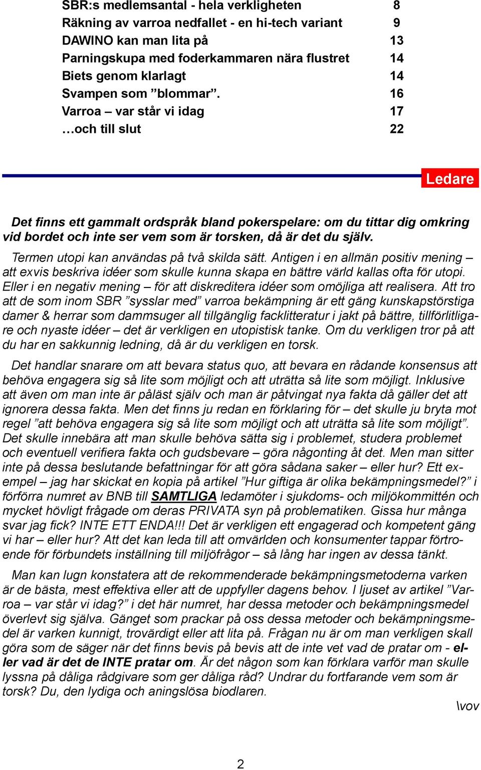 Det finns ett gammalt ordspråk bland pokerspelare: om du tittar dig omkring vid bordet och inte ser vem som är torsken, då är det du själv. Termen utopi kan användas på två skilda sätt.