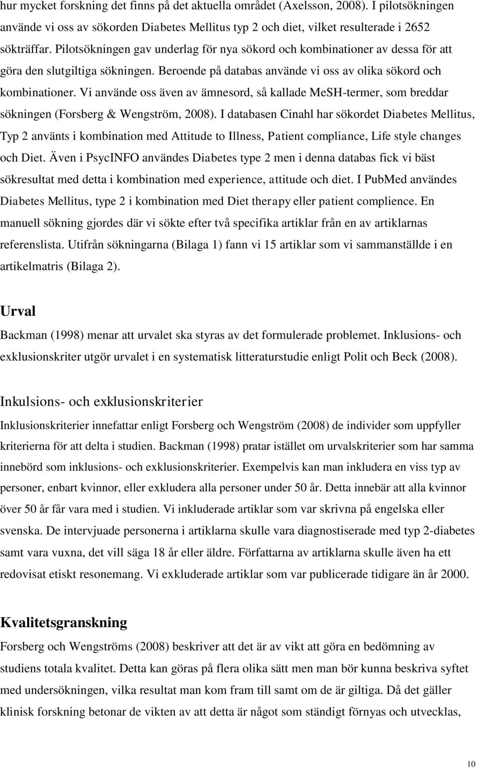 Vi använde oss även av ämnesord, så kallade MeSH-termer, som breddar sökningen (Forsberg & Wengström, 2008).