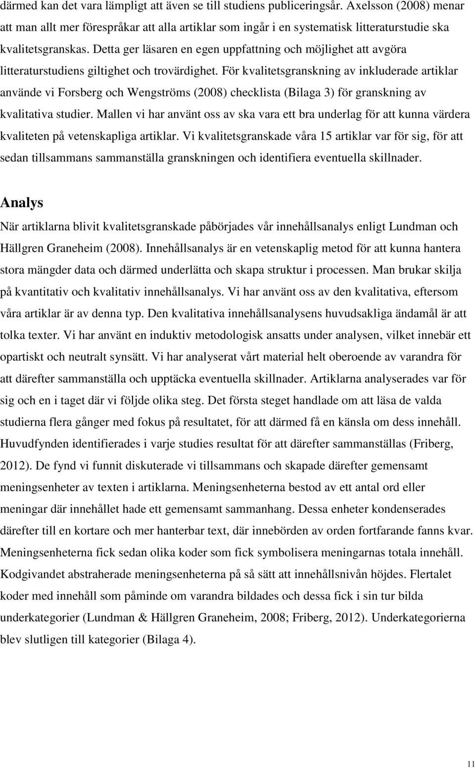 Detta ger läsaren en egen uppfattning och möjlighet att avgöra litteraturstudiens giltighet och trovärdighet.