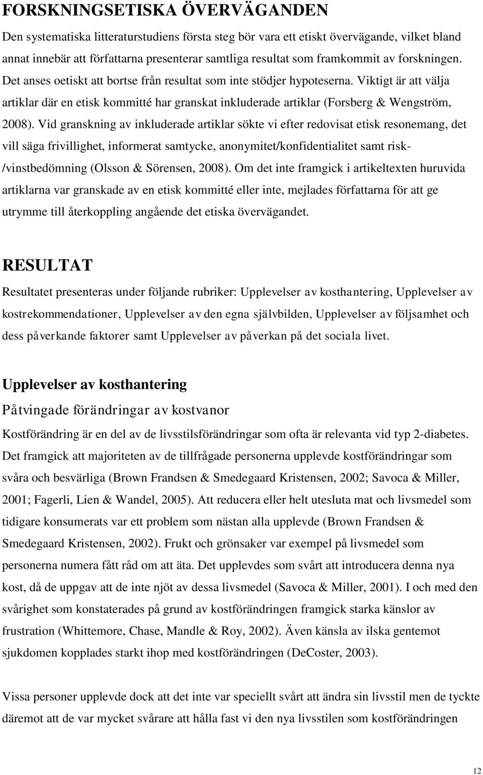 Viktigt är att välja artiklar där en etisk kommitté har granskat inkluderade artiklar (Forsberg & Wengström, 2008).