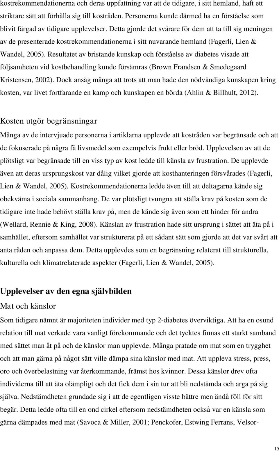 Detta gjorde det svårare för dem att ta till sig meningen av de presenterade kostrekommendationerna i sitt nuvarande hemland (Fagerli, Lien & Wandel, 2005).