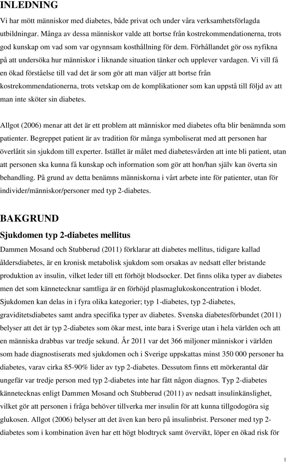 Förhållandet gör oss nyfikna på att undersöka hur människor i liknande situation tänker och upplever vardagen.