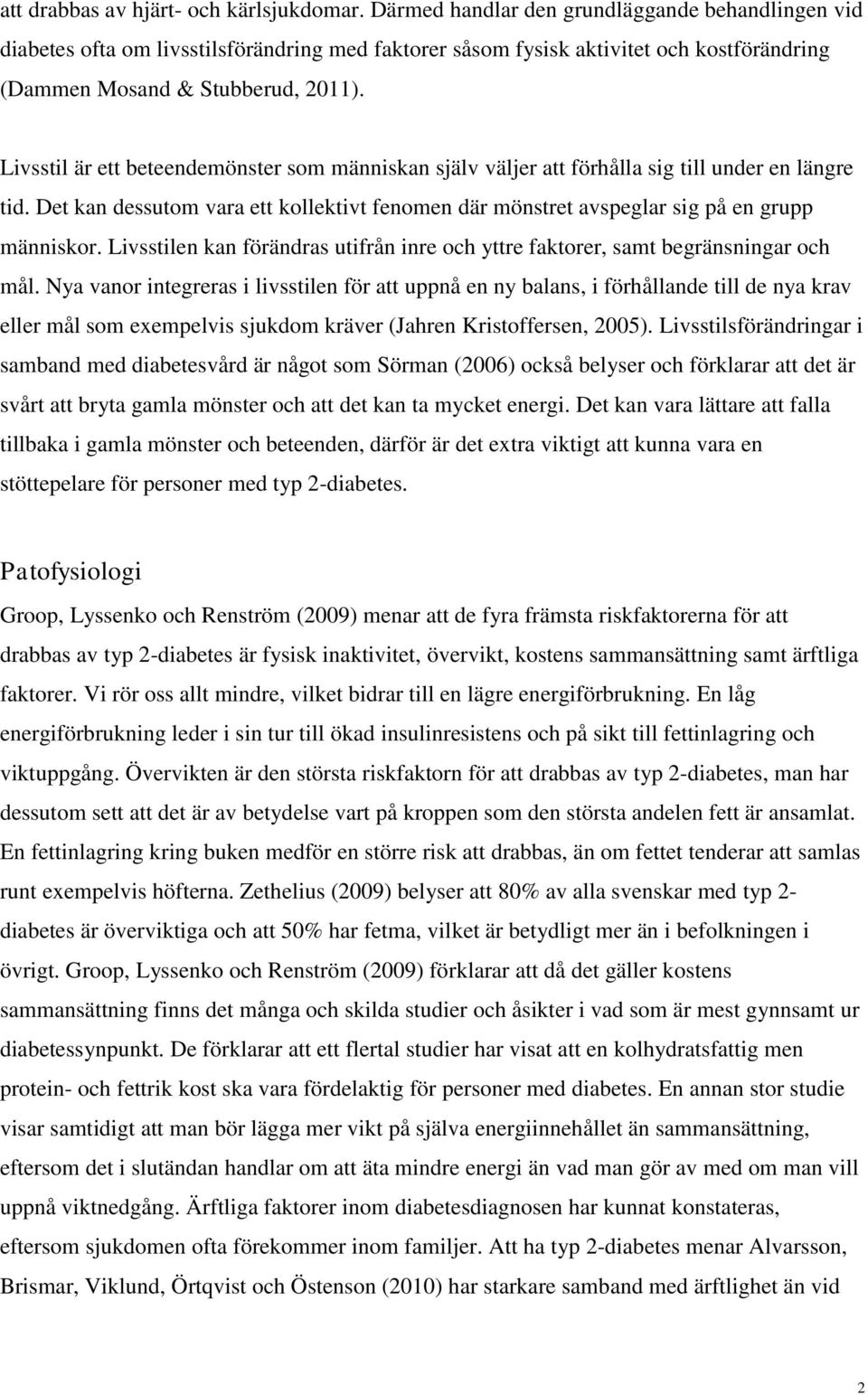 Livsstil är ett beteendemönster som människan själv väljer att förhålla sig till under en längre tid. Det kan dessutom vara ett kollektivt fenomen där mönstret avspeglar sig på en grupp människor.