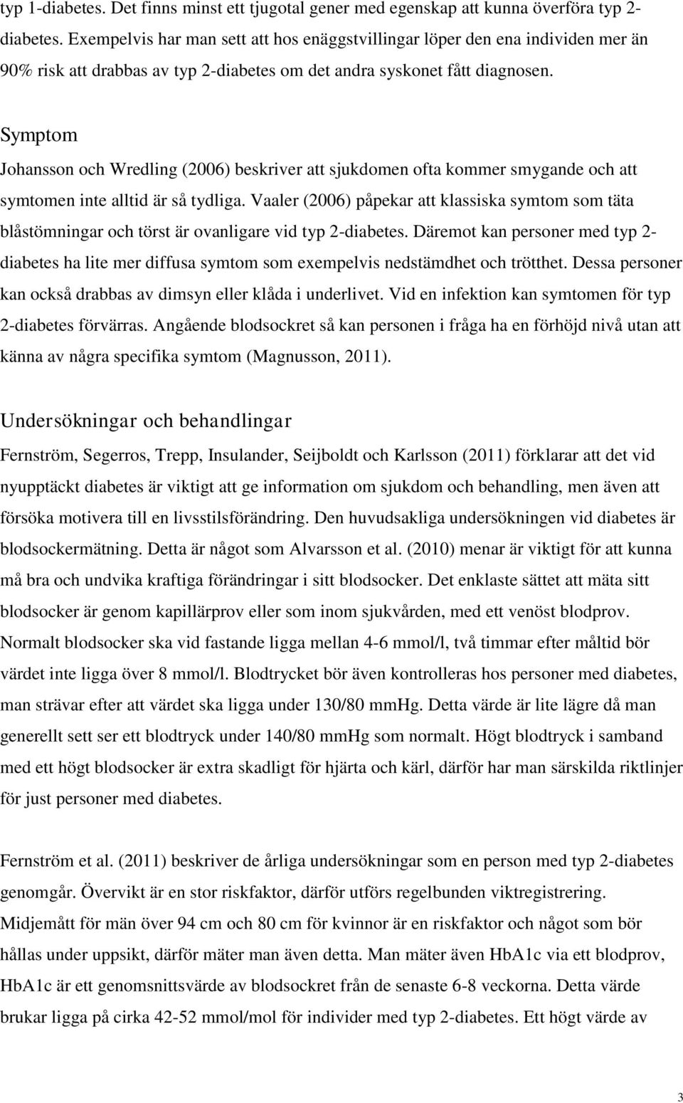 Symptom Johansson och Wredling (2006) beskriver att sjukdomen ofta kommer smygande och att symtomen inte alltid är så tydliga.