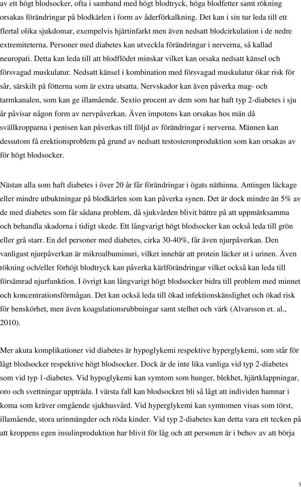 Personer med diabetes kan utveckla förändringar i nerverna, så kallad neuropati. Detta kan leda till att blodflödet minskar vilket kan orsaka nedsatt känsel och försvagad muskulatur.