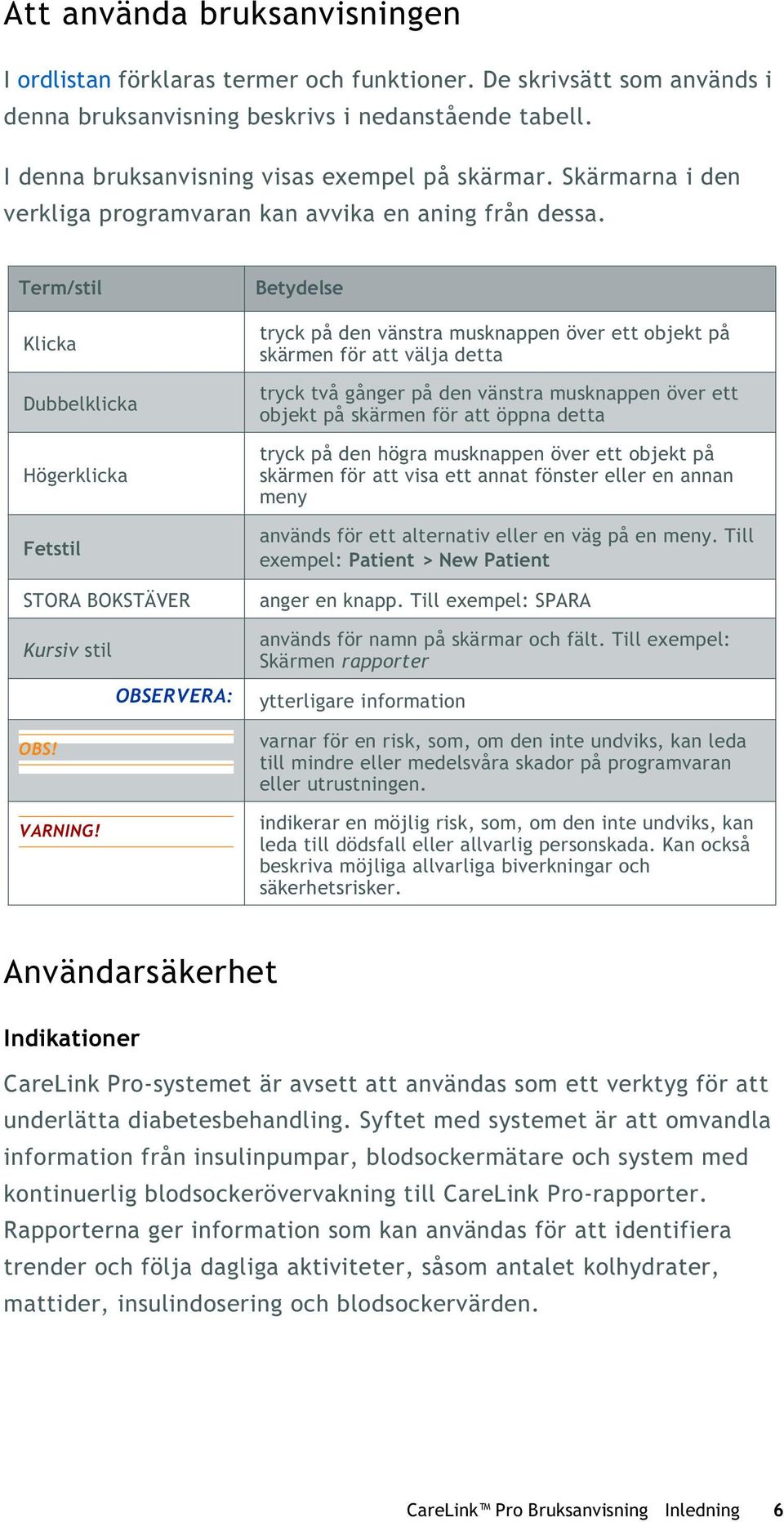 Term/stil Klicka Dubbelklicka Högerklicka Fetstil STORA BOKSTÄVER Kursiv stil OBSERVERA: OBS! VARNING!