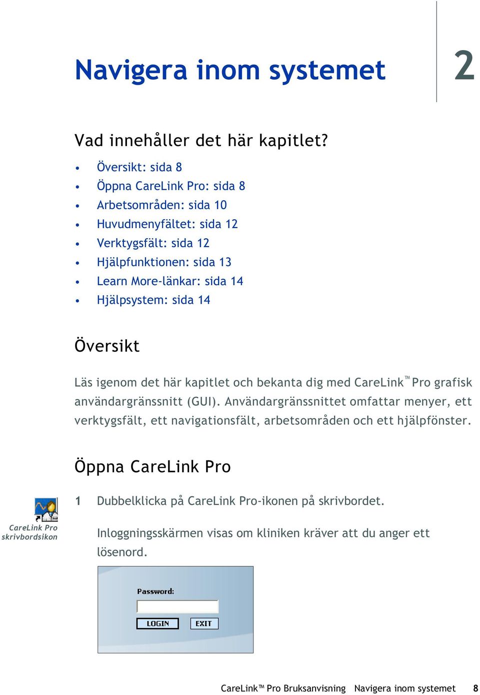 Hjälpsystem: sida 14 Översikt Läs igenom det här kapitlet och bekanta dig med CareLink Pro grafisk användargränssnitt (GUI).