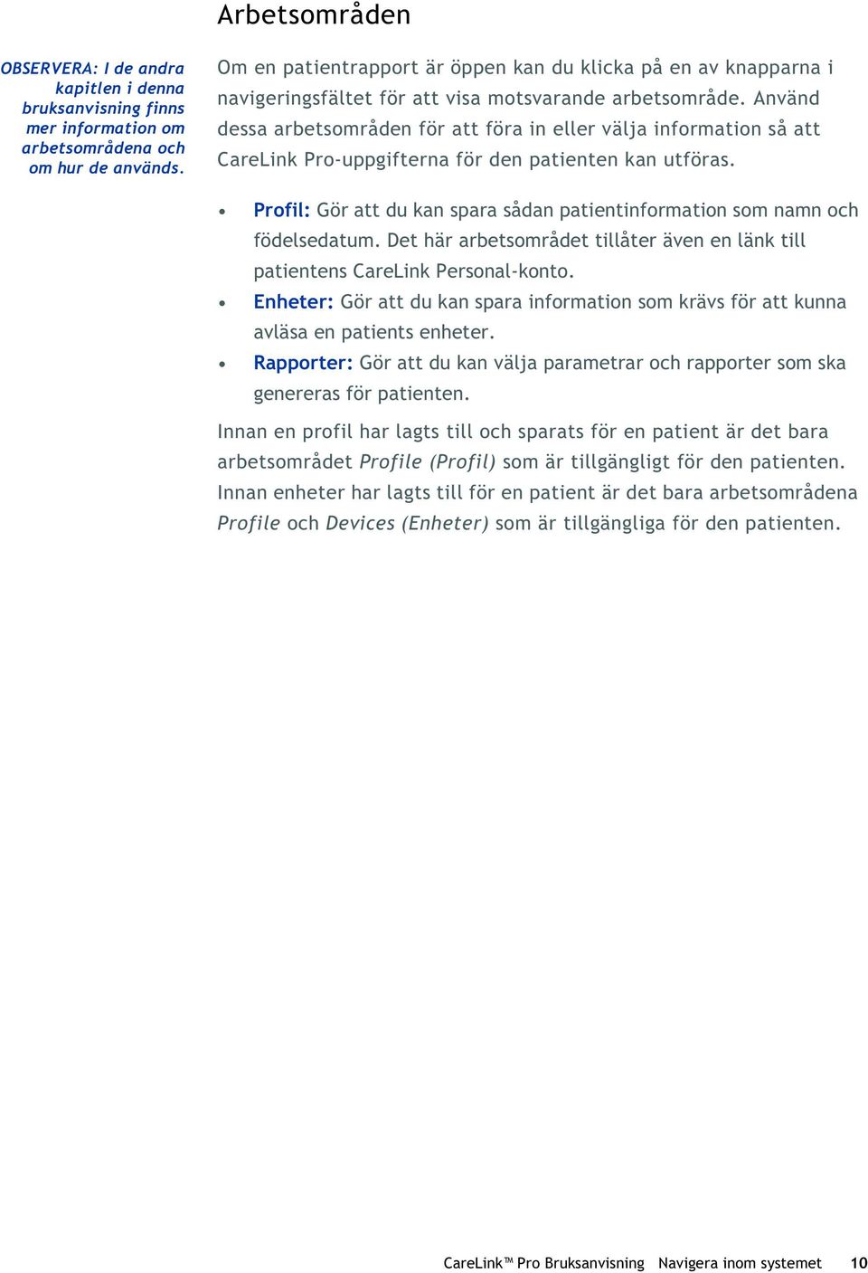 Använd dessa arbetsområden för att föra in eller välja information så att CareLink Pro-uppgifterna för den patienten kan utföras.