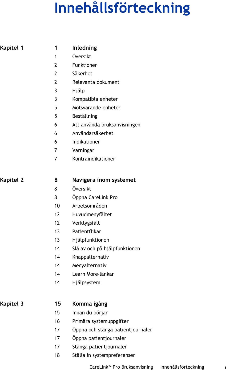 Verktygsfält 13 Patientflikar 13 Hjälpfunktionen 14 Slå av och på hjälpfunktionen 14 Knappalternativ 14 Menyalternativ 14 Learn More-länkar 14 Hjälpsystem Kapitel 3 15 Komma igång 15 Innan du