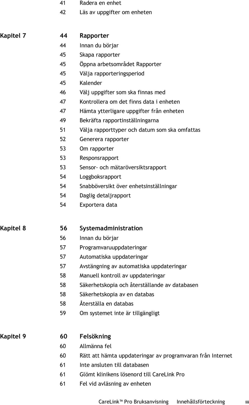52 Generera rapporter 53 Om rapporter 53 Responsrapport 53 Sensor- och mätaröversiktsrapport 54 Loggboksrapport 54 Snabböversikt över enhetsinställningar 54 Daglig detaljrapport 54 Exportera data