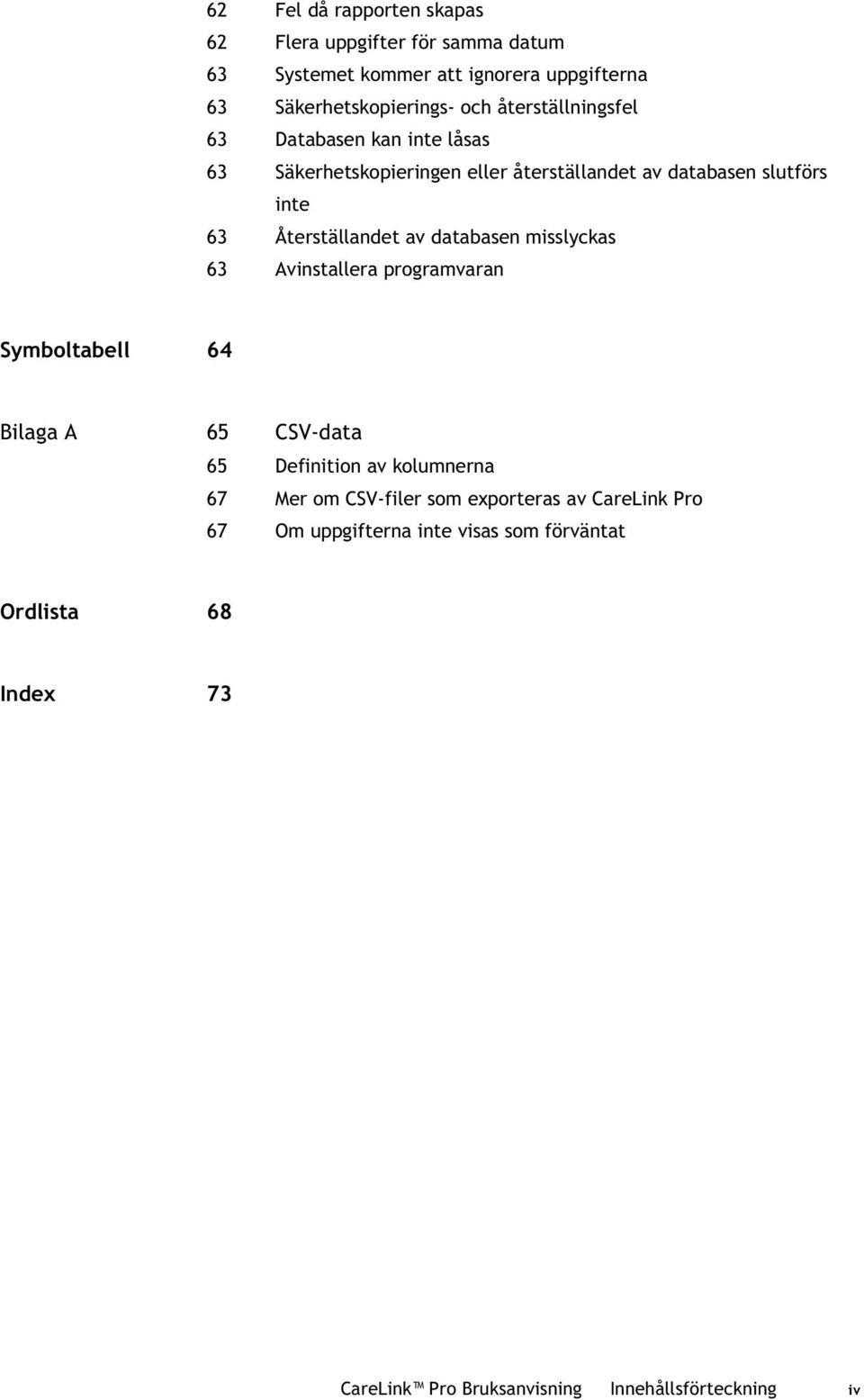 databasen misslyckas 63 Avinstallera programvaran Symboltabell 64 Bilaga A 65 CSV-data 65 Definition av kolumnerna 67 Mer om CSV-filer som