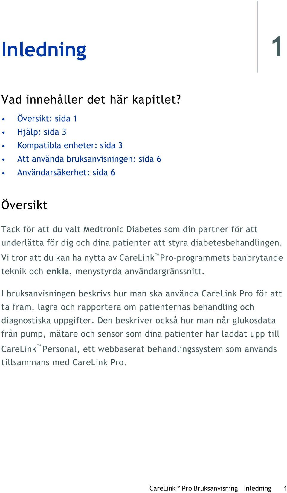 underlätta för dig och dina patienter att styra diabetesbehandlingen. Vi tror att du kan ha nytta av CareLink Pro-programmets banbrytande teknik och enkla, menystyrda användargränssnitt.