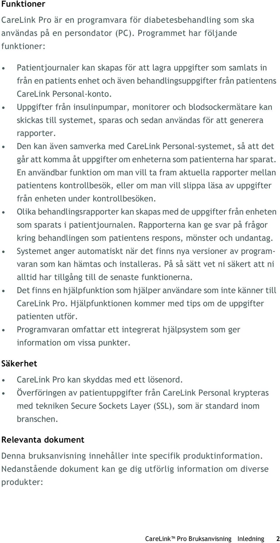 Uppgifter från insulinpumpar, monitorer och blodsockermätare kan skickas till systemet, sparas och sedan användas för att generera rapporter.