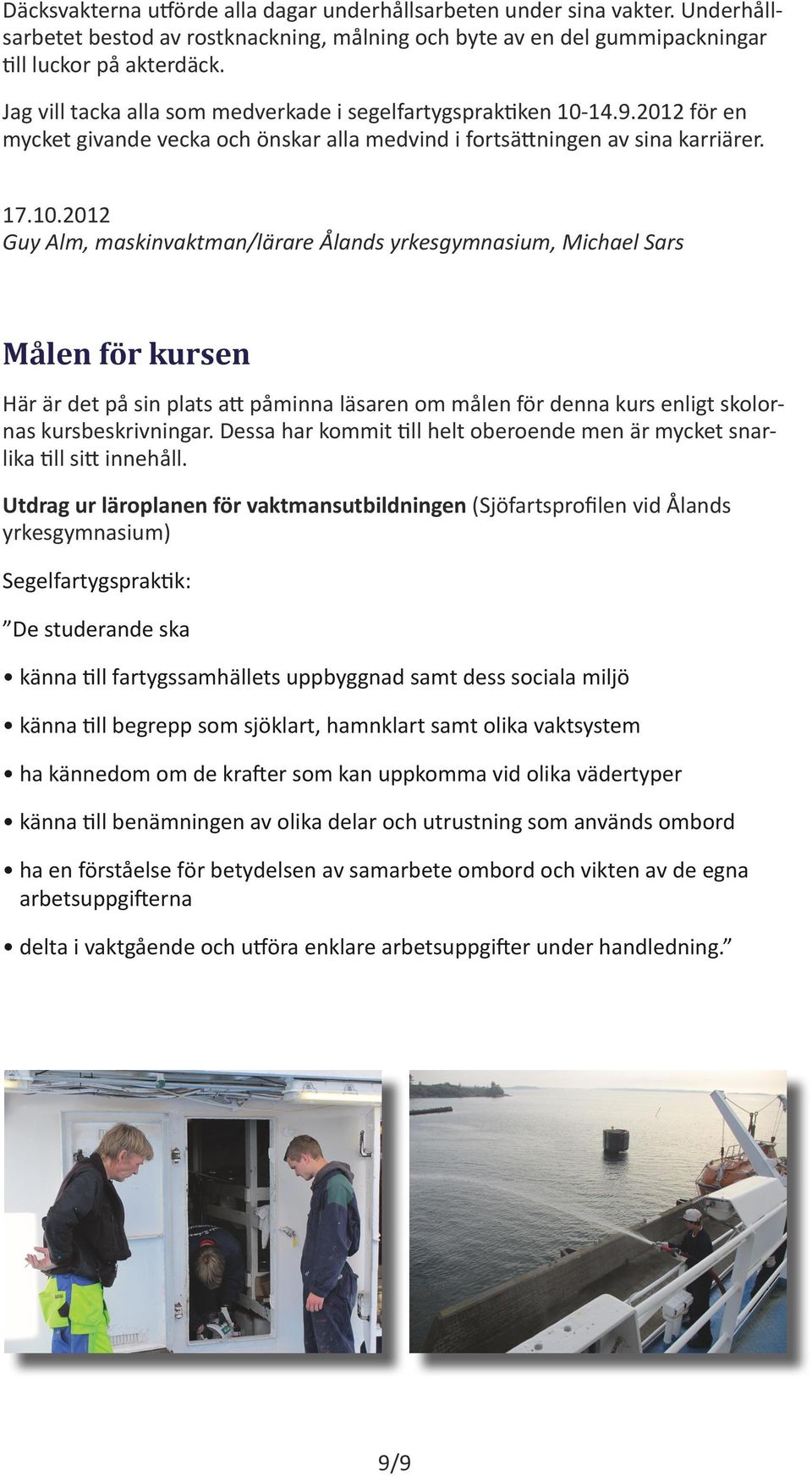 14.9.2012 för en mycket givande vecka och önskar alla medvind i fortsättningen av sina karriärer. 17.10.