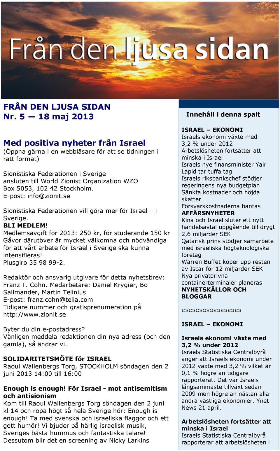 5053, 102 42 Stockholm. E-post: info@zionit.se Sionistiska Federationen vill göra mer för Israel i Sverige. BLI MEDLEM!