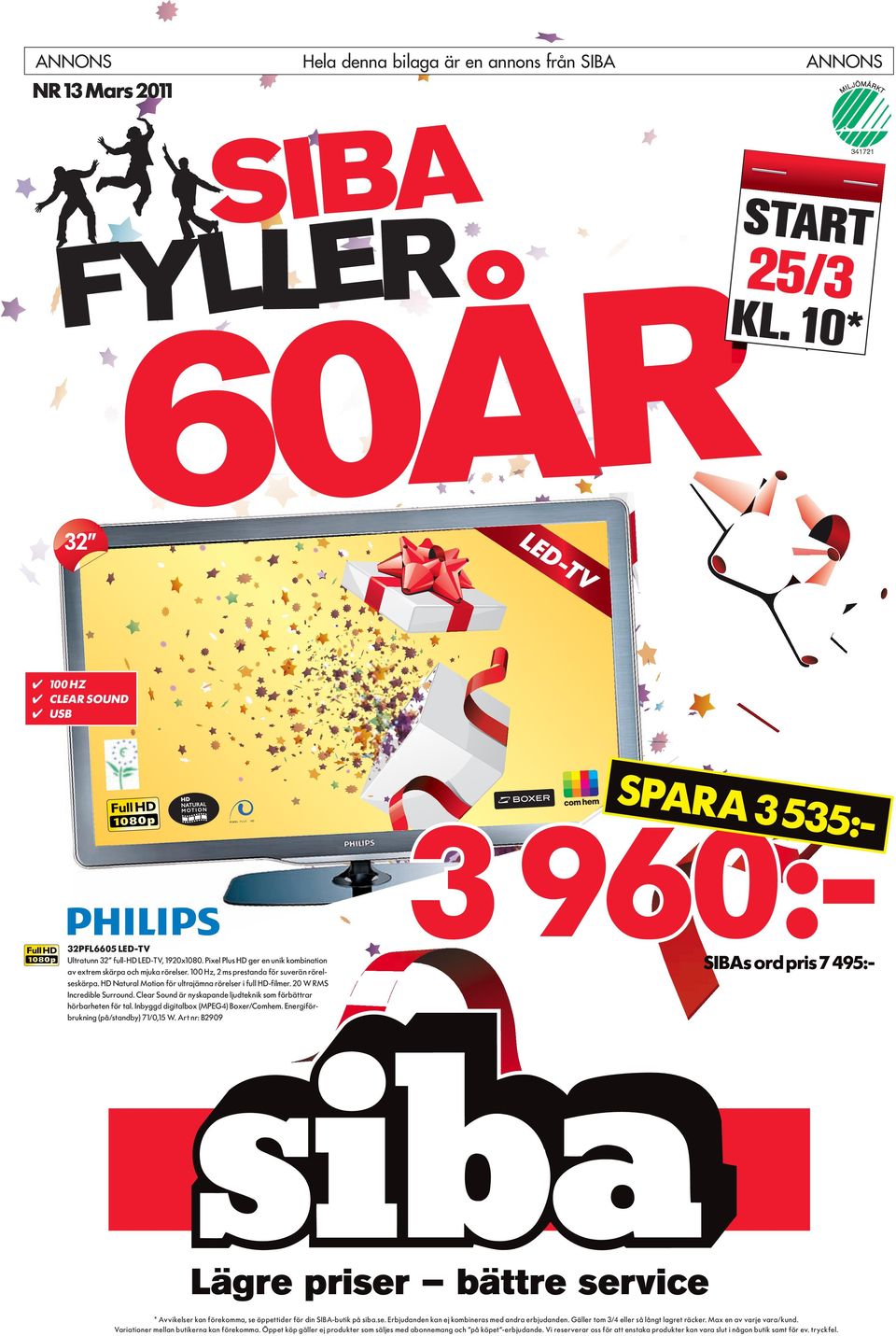 20 W RMS Incredible Surround. Clear Sound är nyskapande ljudteknik som förbättrar hörbarheten för tal. Inbyggd digitalbox (MPEG4) Boxer/Comhem. Energiförbrukning (på/standby) 71/0,15 W.