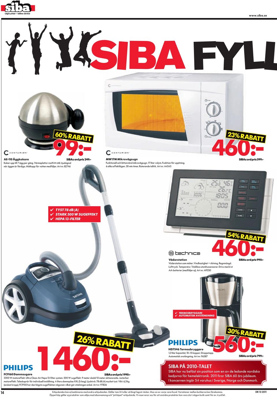 Artnr:A4543 23% rabatt TysT 78 db (a) stark 500 W sugeffekt Hepa 13-filTer 54% rabatt 460:- sibas ord pris 599:- 460:- väderstation Väderstationsommäter:Vindhastighet+riktning.Regnmängd. Lufttryck.