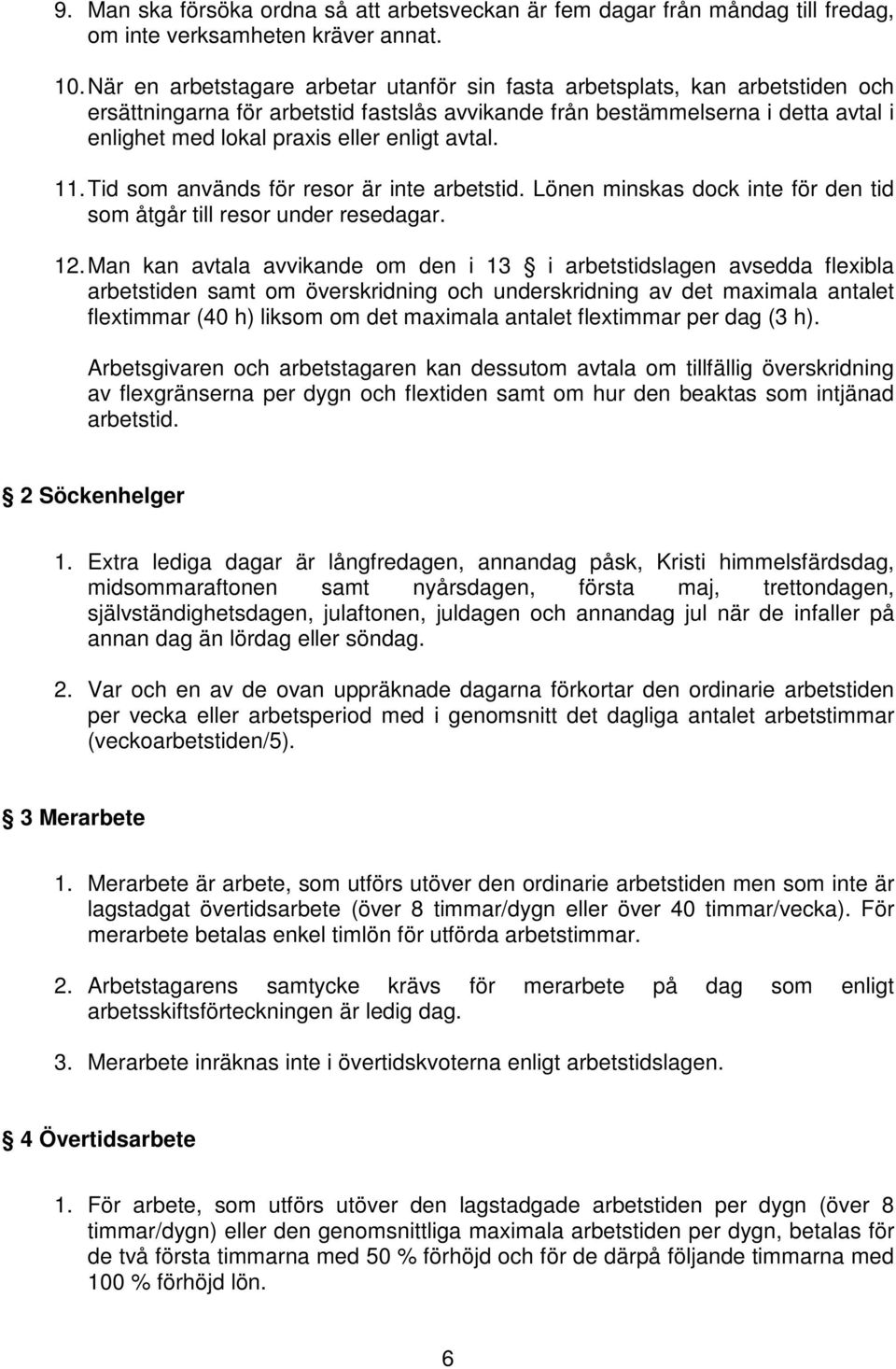 enligt avtal. 11. Tid som används för resor är inte arbetstid. Lönen minskas dock inte för den tid som åtgår till resor under resedagar. 12.