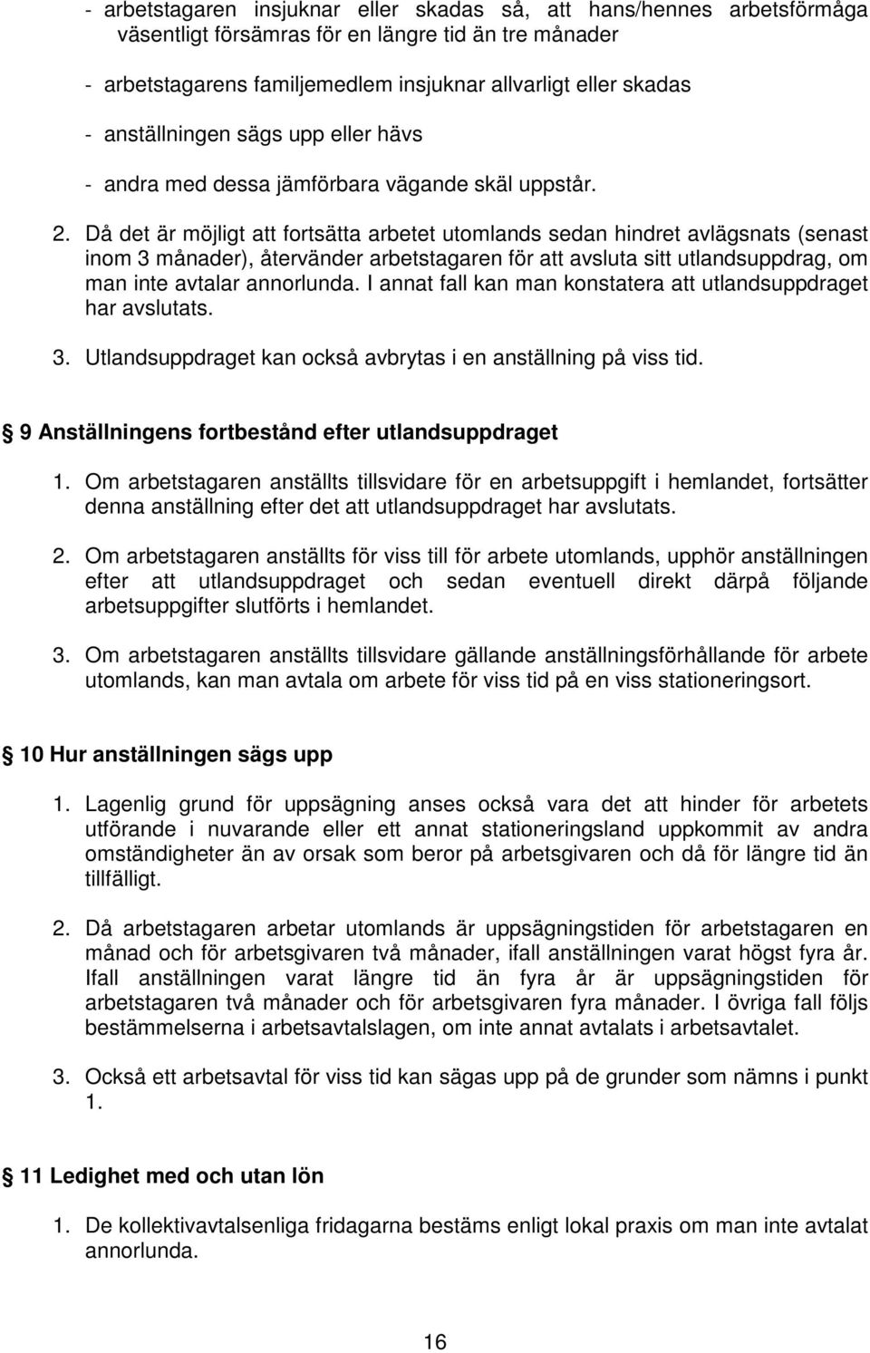 Då det är möjligt att fortsätta arbetet utomlands sedan hindret avlägsnats (senast inom 3 månader), återvänder arbetstagaren för att avsluta sitt utlandsuppdrag, om man inte avtalar annorlunda.