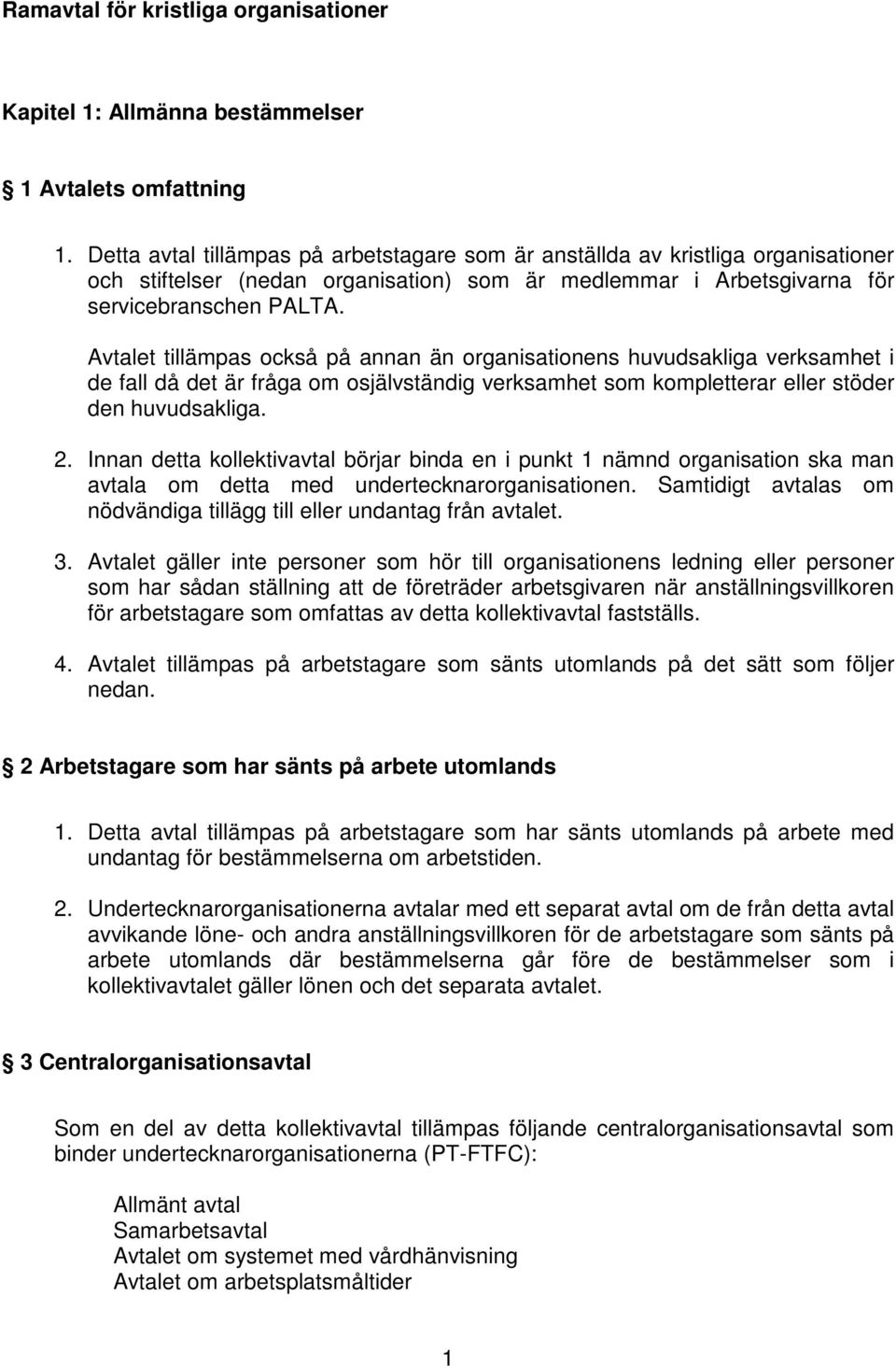 Avtalet tillämpas också på annan än organisationens huvudsakliga verksamhet i de fall då det är fråga om osjälvständig verksamhet som kompletterar eller stöder den huvudsakliga. 2.