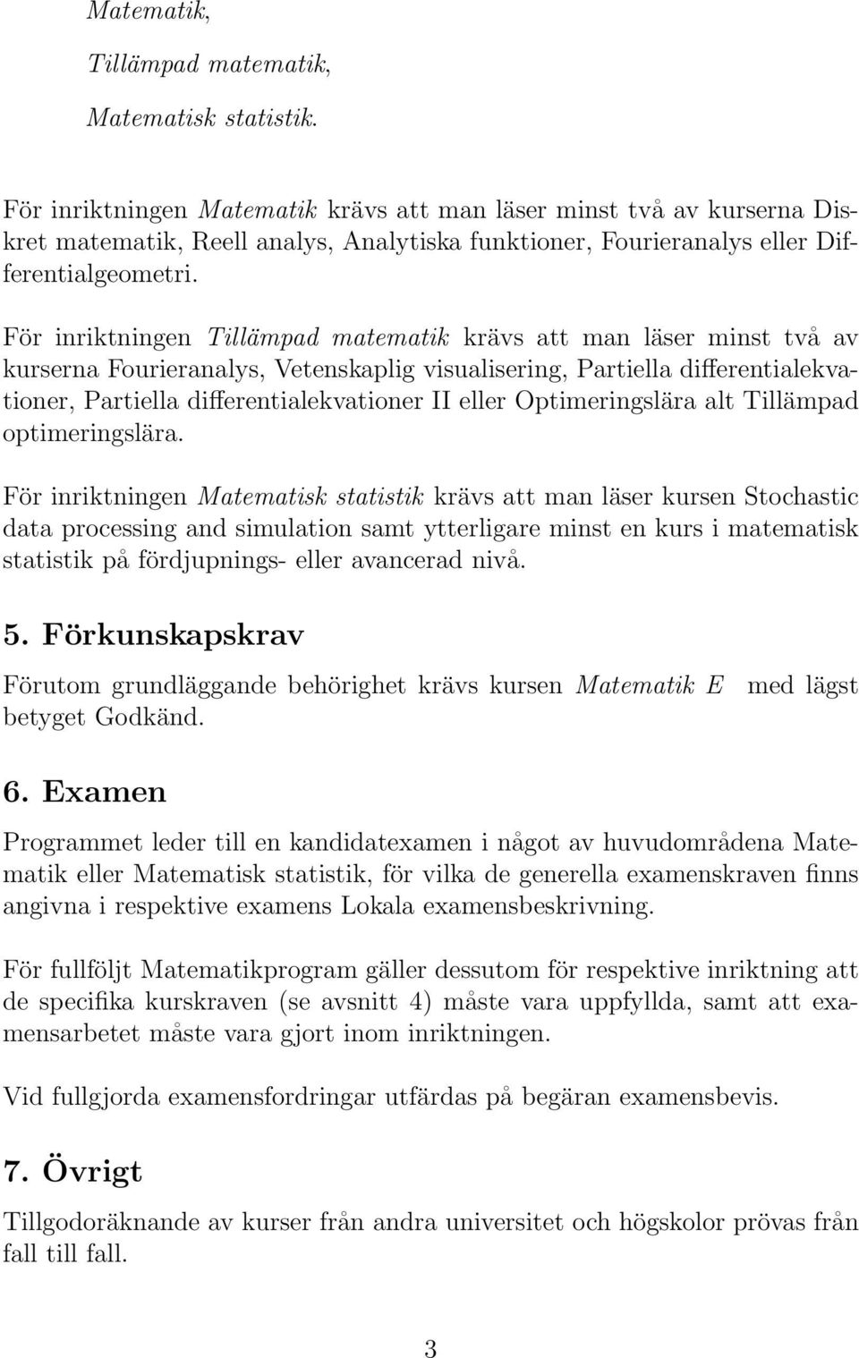 För inriktningen Tillämpad matematik krävs att man läser minst två av kurserna Fourieranalys, Vetenskaplig visualisering, Partiella differentialekvationer, Partiella differentialekvationer II eller