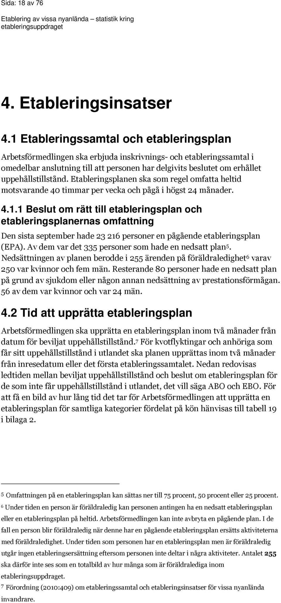 uppehållstillstånd. Etableringsplanen ska som regel omfatta heltid motsvarande 40 timmar per vecka och pågå i högst 24 månader. 4.1.