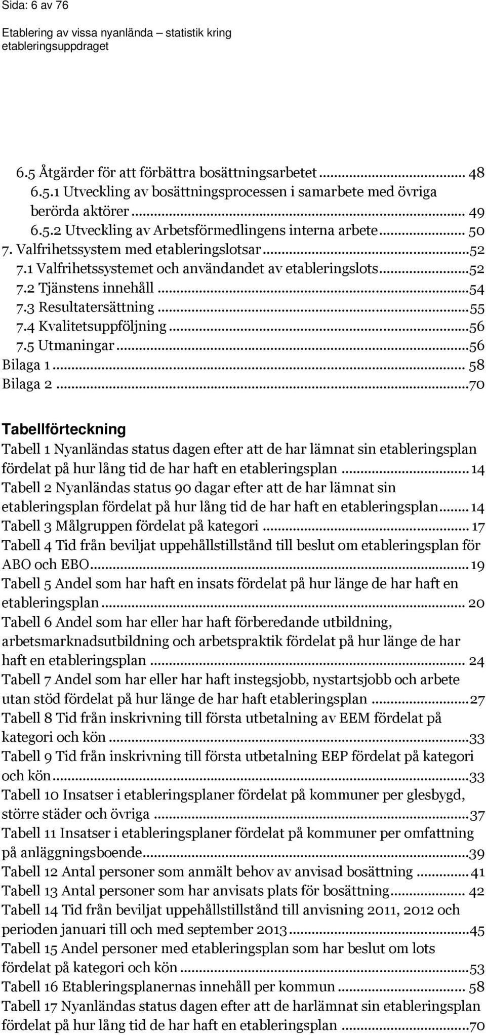 4 Kvalitetsuppföljning... 56 7.5 Utmaningar... 56 Bilaga 1... 58 Bilaga 2.