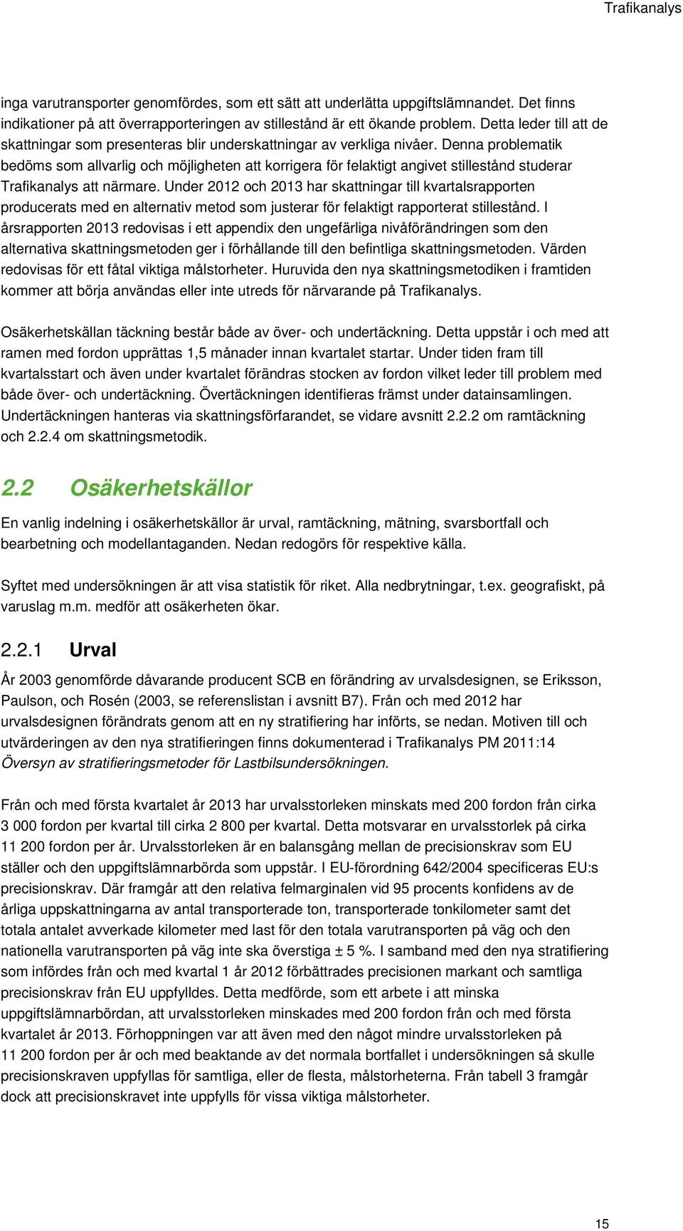 Denna problematik bedöms som allvarlig och möjligheten att korrigera för felaktigt angivet stillestånd studerar Trafikanalys att närmare.